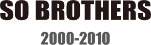 SO BROTHERS 2000-2010